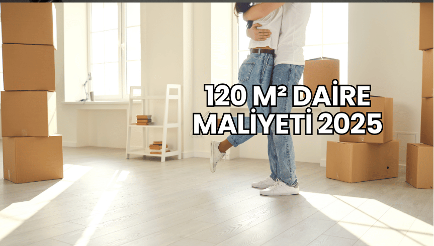 120 m² Daire Maliyeti 2025