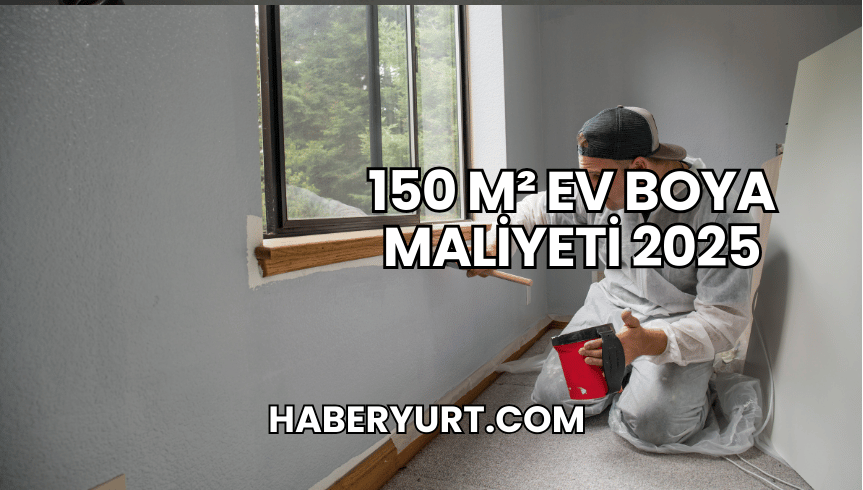 150 m² Ev Boya Maliyeti 2025