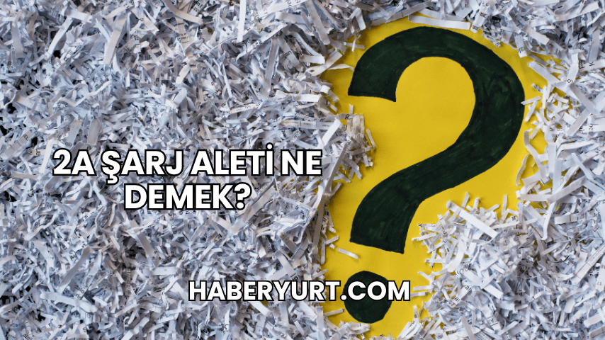 2A Şarj Aleti Ne Demek?