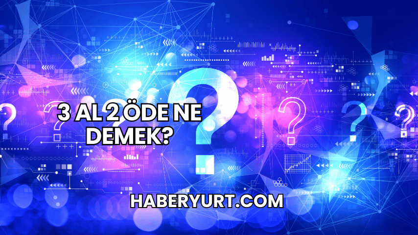 3 Al 2 Öde Ne Demek?