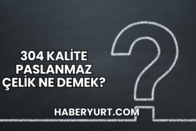 304 Kalite Paslanmaz Çelik Ne Demek?