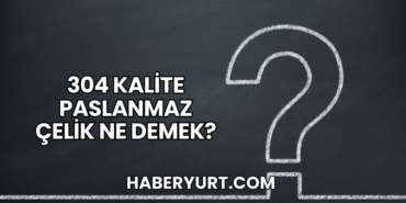 304 Kalite Paslanmaz Çelik Ne Demek?