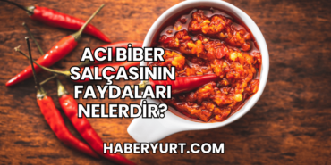 Acı Biber Salçasının Faydaları Nelerdir?