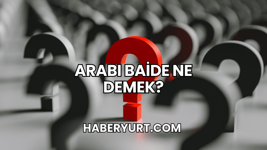 Arabı Baide Ne Demek?