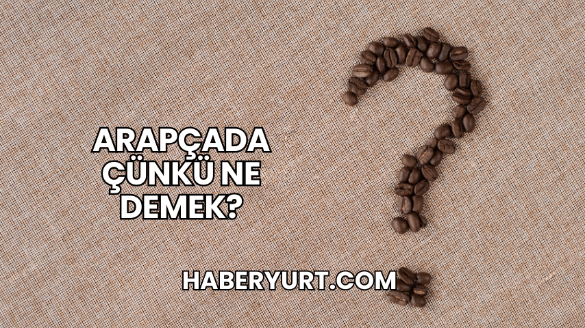 Arapçada Çünkü Ne Demek?