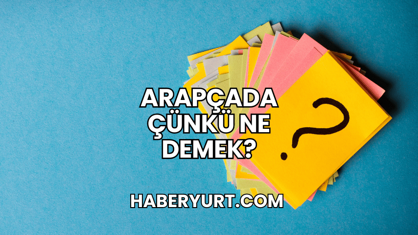 Arapçada Çünkü Ne Demek?
