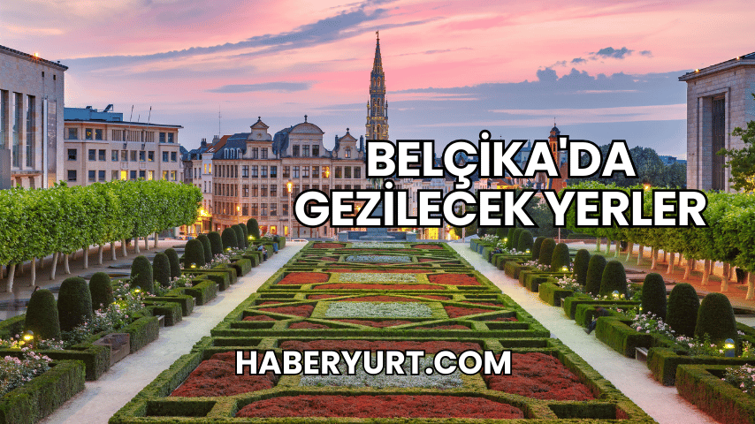 Belçika'da Gezilecek Yerler