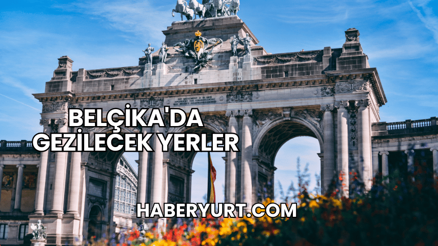 Belçika'da Gezilecek Yerler