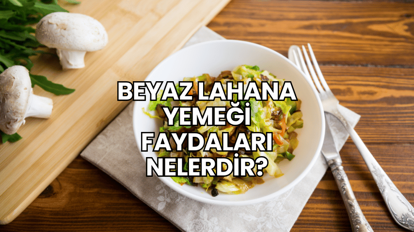 Beyaz Lahana Yemeği Faydaları Nelerdir?