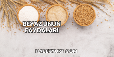 Beyaz Unun Faydaları