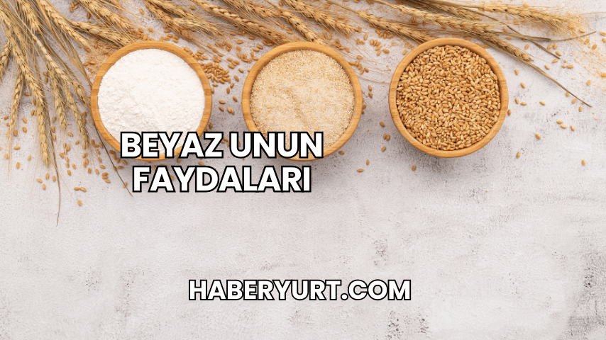 Beyaz Unun Faydaları