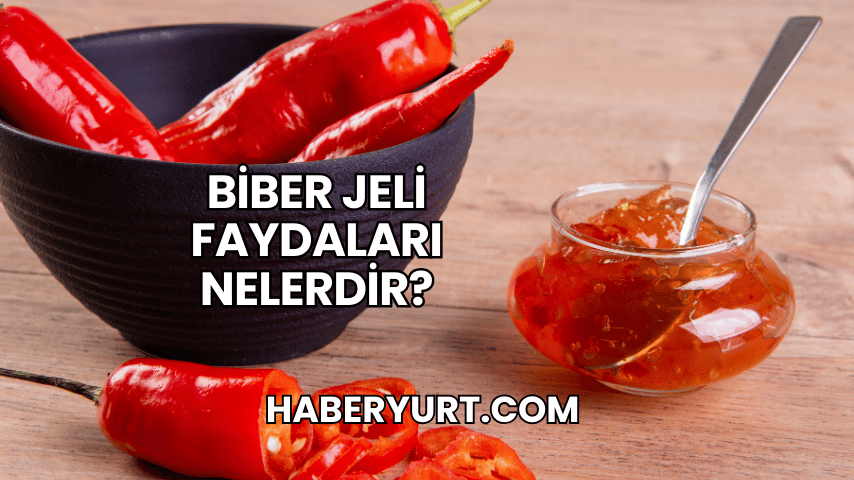 Biber Jeli Faydaları Nelerdir?