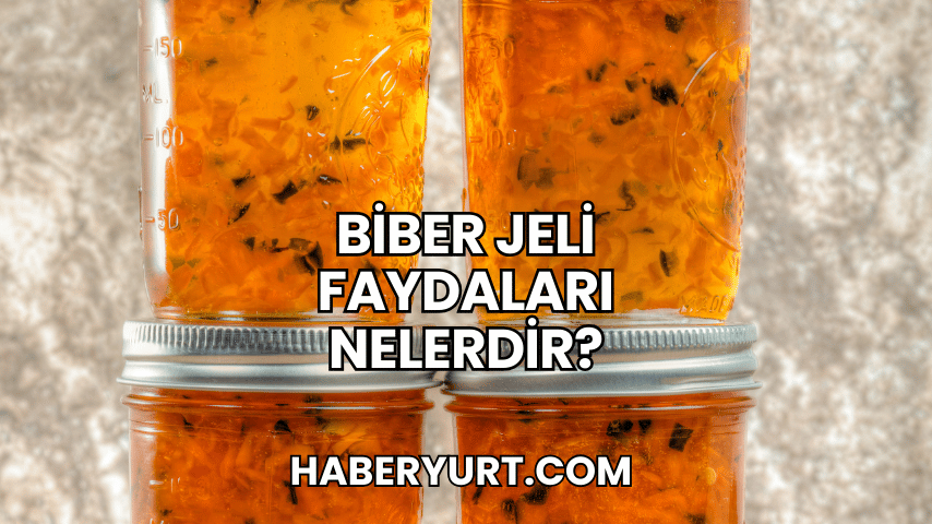 Biber Jeli Faydaları Nelerdir?