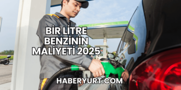 Bir Litre Benzinin Maliyeti 2025