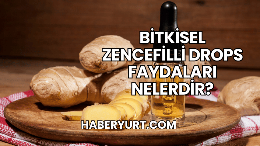 Bitkisel Zencefilli Drops Faydaları Nelerdir?