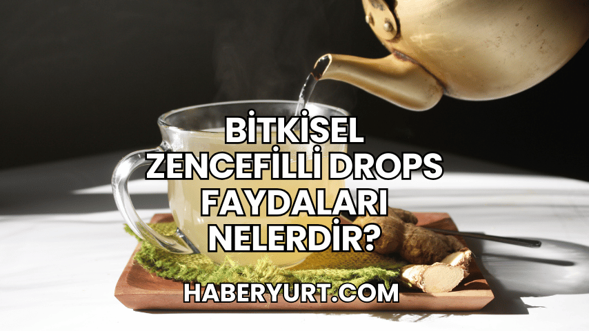 Bitkisel Zencefilli Drops Faydaları Nelerdir?
