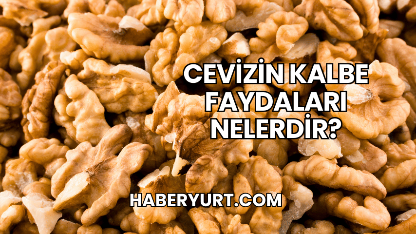 Cevizin Kalbe Faydaları Nelerdir?