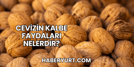 Cevizin Kalbe Faydaları Nelerdir?
