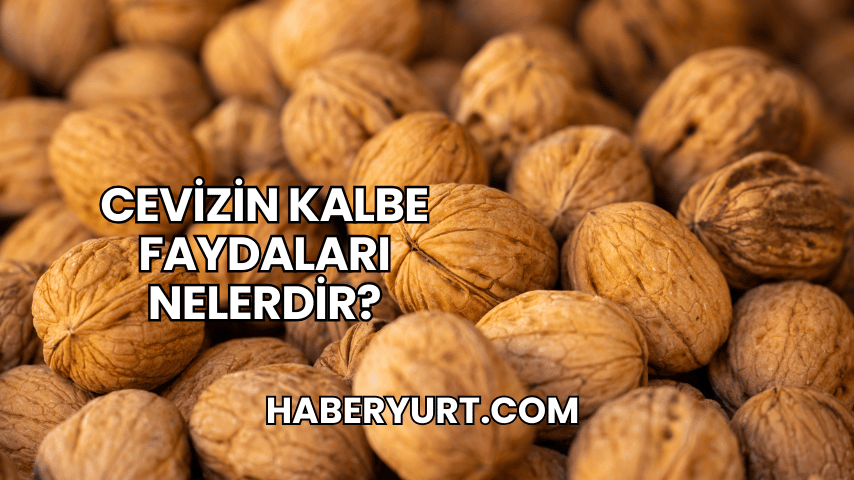 Cevizin Kalbe Faydaları Nelerdir?