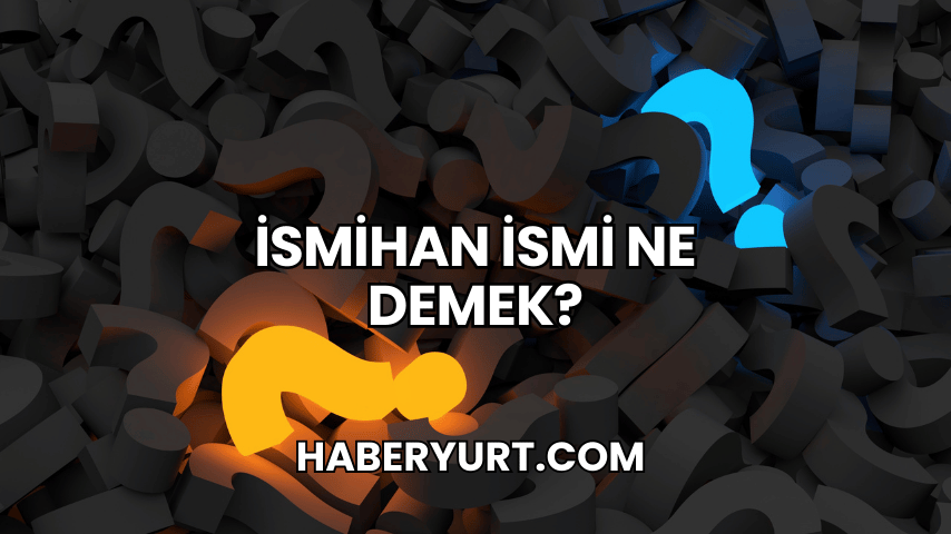 İsmihan İsmi Ne Demek?