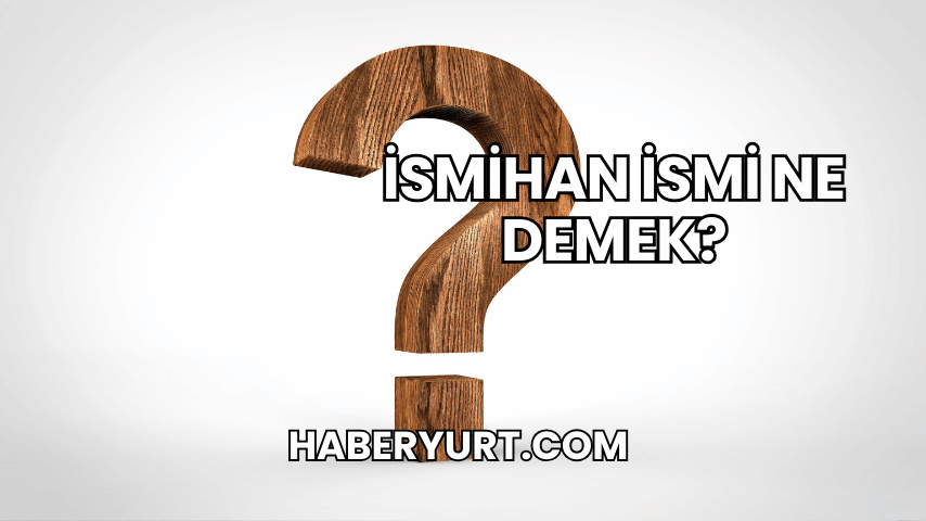 İsmihan İsmi Ne Demek?