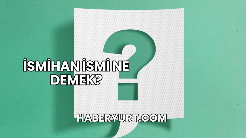 İsmihan İsmi Ne Demek?