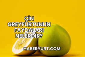 Çin Greyfurtunun Faydaları Nelerdir?
