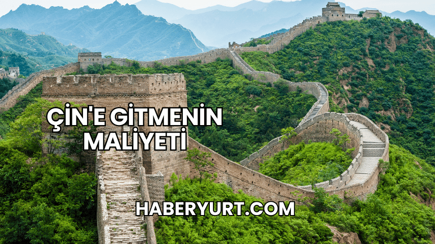 Çin'e Gitmenin Maliyeti