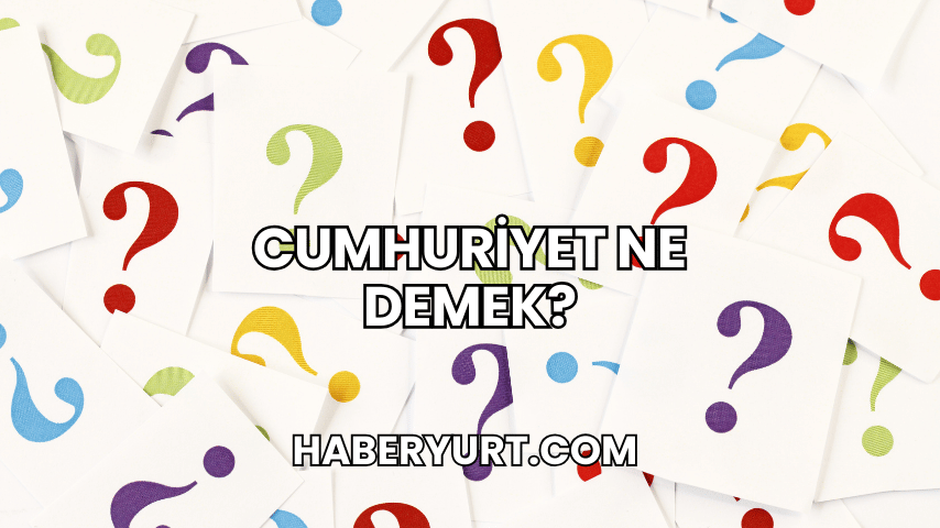 Cumhuriyet Ne Demek?
