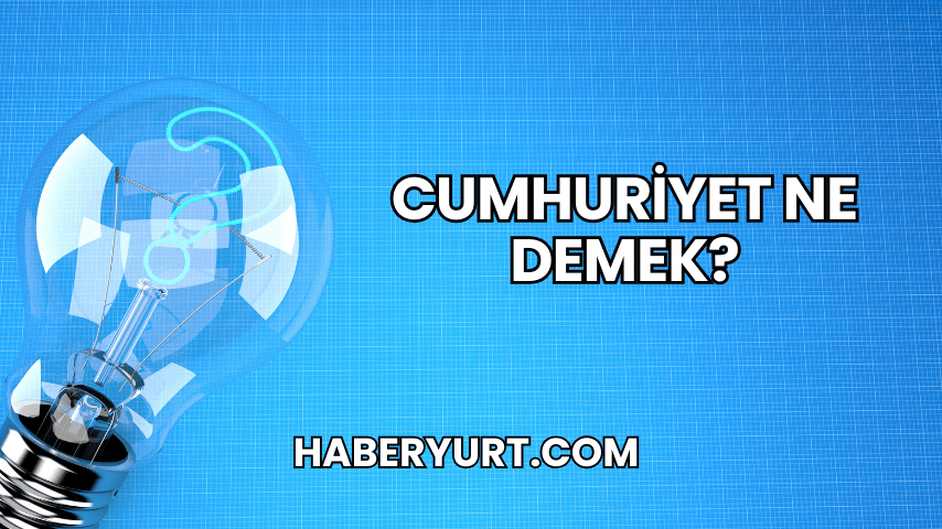 Cumhuriyet Ne Demek?