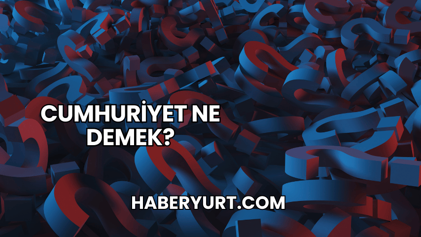 Cumhuriyet Ne Demek?