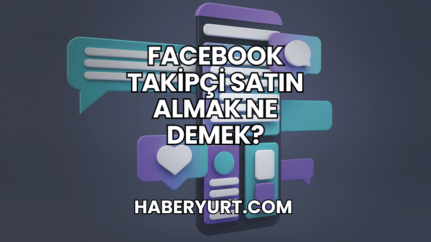 Facebook Takipçi Satın Almak Ne Demek?