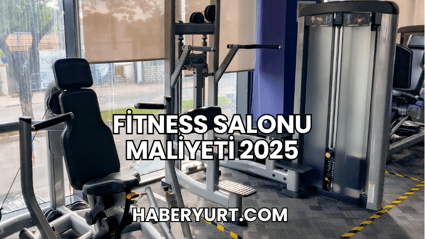 Fitness Salonu Maliyeti 2025