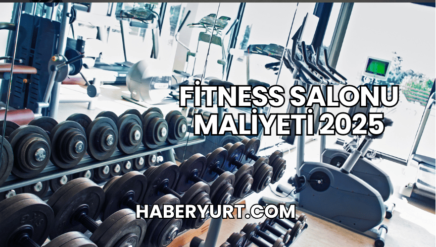 Fitness Salonu Maliyeti 2025