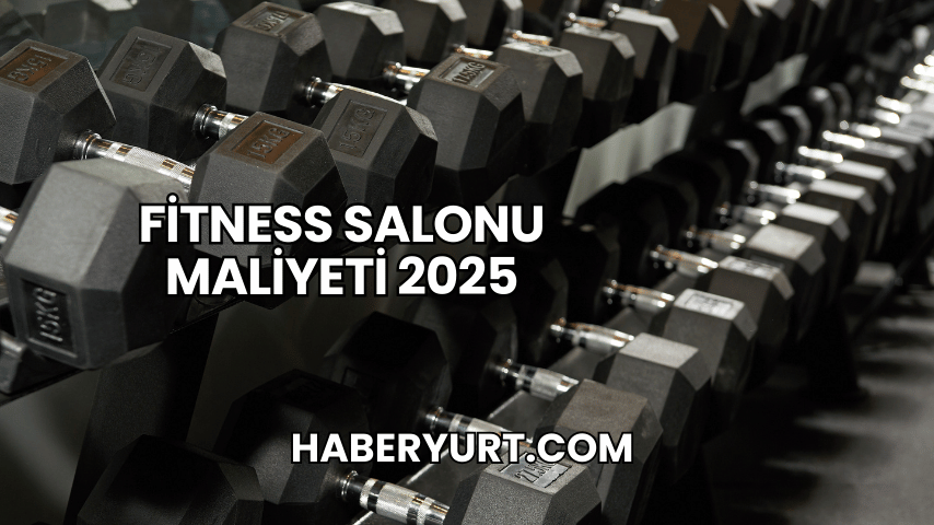 Fitness Salonu Maliyeti 2025