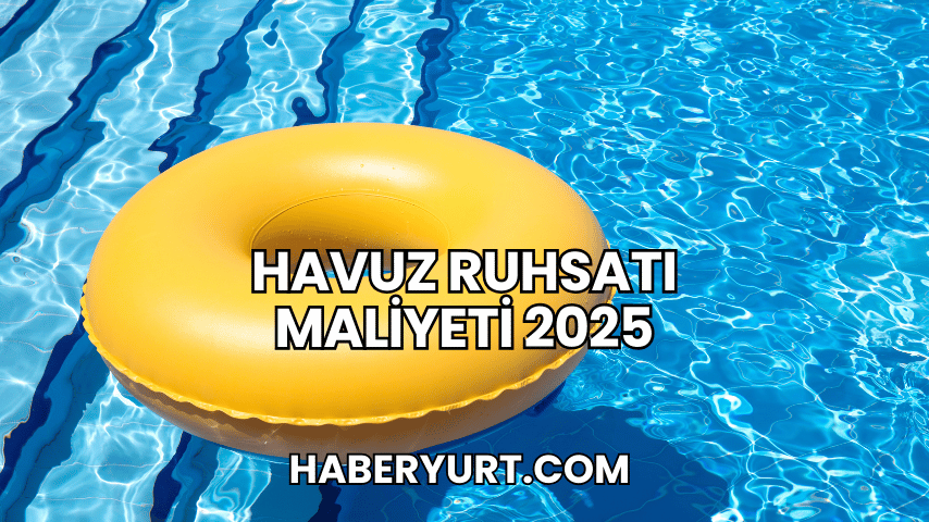 Havuz Ruhsatı Maliyeti 2025