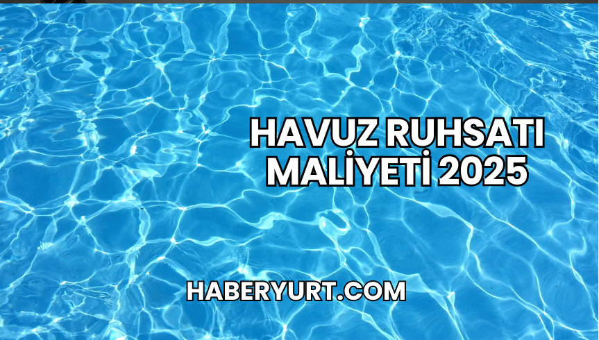 Havuz Ruhsatı Maliyeti 2025