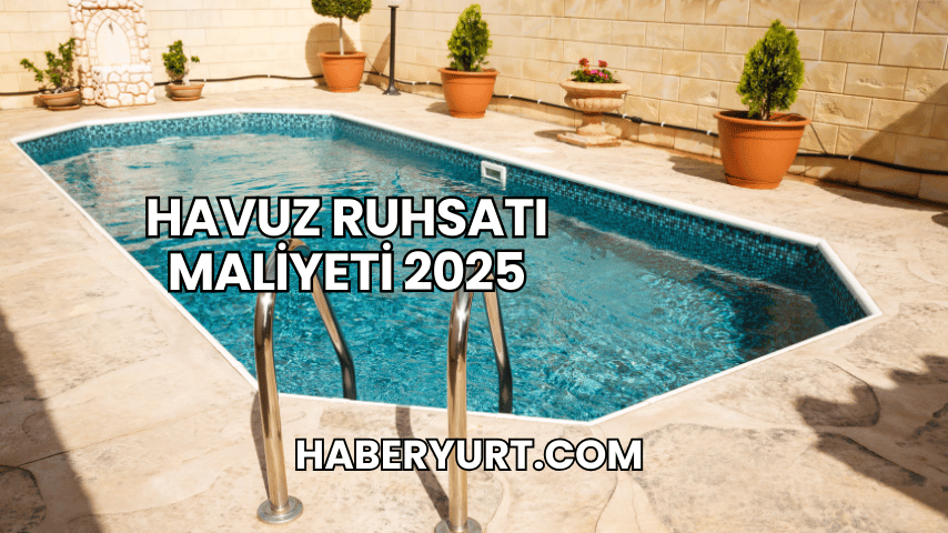 Havuz Ruhsatı Maliyeti 2025