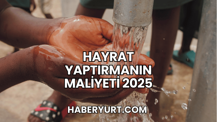 Hayrat Yaptırmanın Maliyeti 2025