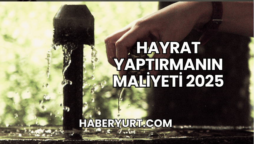 Hayrat Yaptırmanın Maliyeti 2025