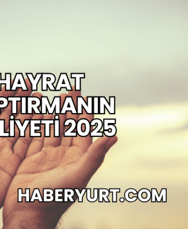 Hayrat Yaptırmanın Maliyeti 2025