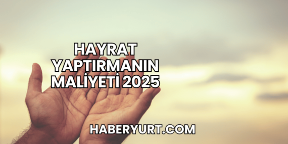 Hayrat Yaptırmanın Maliyeti 2025