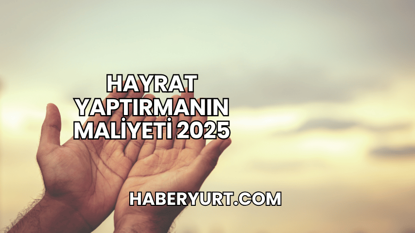 Hayrat Yaptırmanın Maliyeti 2025