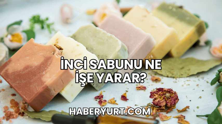 İnci Sabunu Ne İşe Yarar?