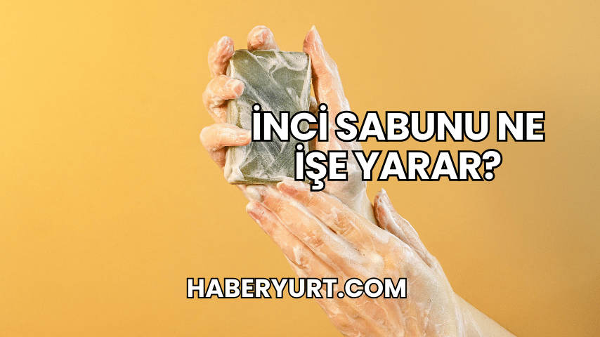 İnci Sabunu Ne İşe Yarar?