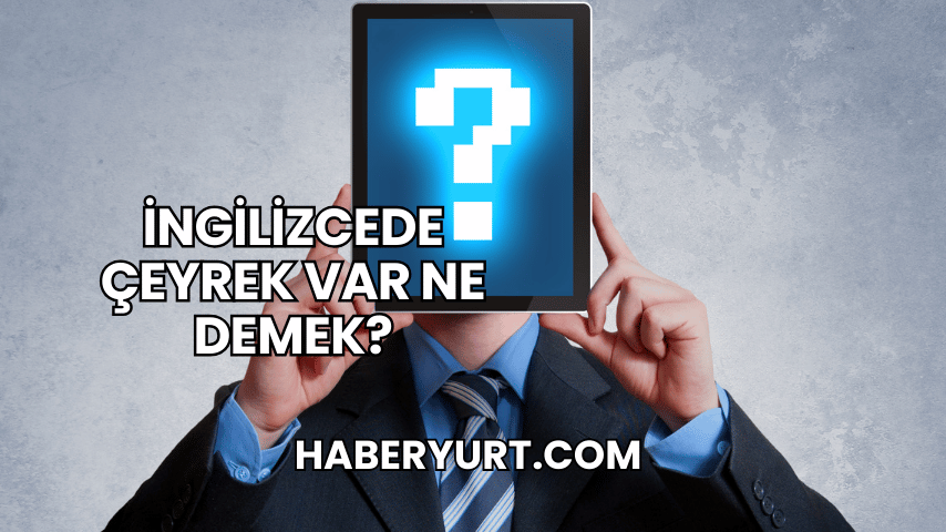 İngilizcede Çeyrek Var Ne Demek?