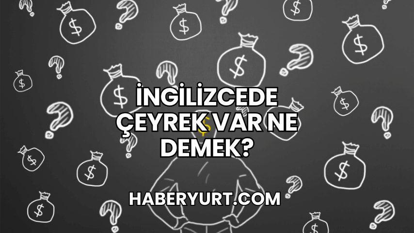 İngilizcede Çeyrek Var Ne Demek?