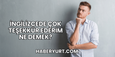 İngilizcede Çok Teşekkür Ederim Ne Demek?