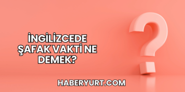İngilizcede Şafak Vakti Ne Demek?