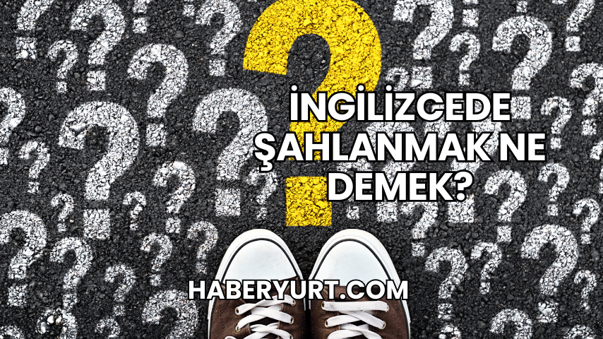 İngilizcede Şahlanmak Ne Demek?